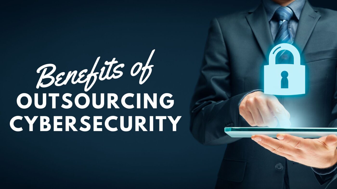 Top 9 Benefits of Outsourcing Your Cybersecurity